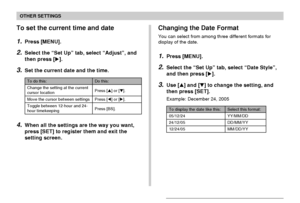 Page 161OTHER SETTINGS
161
To set the current time and date
1.Press [MENU].
2.Select the “Set Up” tab, select “Adjust”, and
then press [].
3.Set the current date and the time.
4.When all the settings are the way you want,
press [SET] to register them and exit the
setting screen.
Changing the Date Format
You can select from among three different formats for
display of the date.
1.Press [MENU].
2.Select the “Set Up” tab, select “Date Style”,
and then press [].
3.Use [] and [] to change the setting, and
then...