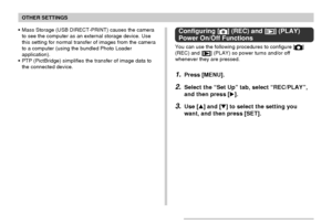 Page 166OTHER SETTINGS
166
•Mass Storage (USB DIRECT-PRINT) causes the camera
to see the computer as an external storage device. Use
this setting for normal transfer of images from the camera
to a computer (using the bundled Photo Loader
application).
•PTP (PictBridge) simplifies the transfer of image data to
the connected device.Configuring [] (REC) and [] (PLAY)
Power On/Off Functions
You can use the following procedures to configure []
(REC) and [] (PLAY) so power turns and/or off
whenever they are pressed....