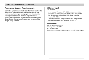 Page 206USING THE CAMERA WITH A COMPUTER
206
Computer System Requirements
Computer system requirements are different for each of the
applications. Be sure to check the requirements for the
particular application you are trying to use. Note that the
values provided here are minimum requirements for
running each application. Actual requirements are greater,
depending on the number of images and the sizes of the
images being handled.USB driver Type B
OS: 98SE/98
•In the case of Windows XP, 2000, or Me, connect the...