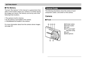 Page 23GETTING READY
23
 File Memory
The term “file memory” in this manual is a general term that
refers to the location where your camera is currently storing
the images you record. File memory can be any one of the
following three locations.
The camera’s built-in memory
An SD memory card loaded in the camera
A MultiMediaCard loaded in the camera
For more information about how the camera stores images,
see page 201.
 Front
General Guide
The following illustrations show the names of each
component, button,...