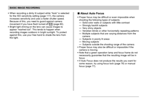 Page 55BASIC IMAGE RECORDING
55
 About Auto Focus
Proper focus may be difficult or even impossible when
shooting the following types of subjects.
—Solid color walls or subjects with little contrast
—Strongly backlit subjects
—Very shiny objects
—Venetian blinds or other horizontally repeating patterns
—Multiple subjects that are varying distances from the
camera
—Subjects in poorly lit areas
—Moving subjects
—Subjects outside the shooting range of the camera
Proper focus may also be difficult or impossible...