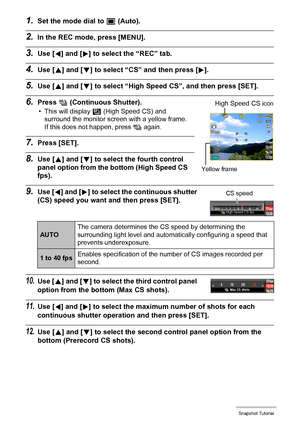 Page 5252Snapshot Tutorial
1.Set the mode dial to t (Auto).
2.In the REC mode, press [MENU].
3.Use [4] and [6] to select the “REC” tab.
4.Use [8] and [2] to select “CS” and then press [6].
5.Use [8] and [2] to select “High Speed CS”, and then press [SET].
6.Press Õ (Continuous Shutter).
• This will display Š (High Speed CS) and 
surround the monitor screen with a yellow frame. 
If this does not happen, press Õ again.
7.Press [SET].
8.Use [8] and [2] to select the fourth control 
panel option from the bottom...