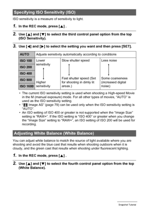 Page 3838Snapshot Tutorial
ISO sensitivity is a measure of sensitivity to light.
1.In the REC mode, press [8] .
2.Use [8] and [2] to select the third control panel option from the top 
(ISO Sensitivity).
3.Use [4] and [6] to select the setting you want and then press [SET].
• The current ISO sensitivity setting is used when shooting a High-speed Movie 
in the M (manual exposure) mode. For all other types of movies, “AUTO” is 
used as the ISO sensitivity setting.
•“S Image AS” (page 79) can be used only when the...