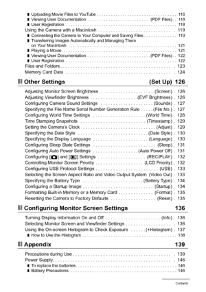 Page 77Contents
❚Uploading Movie Files to YouTube . . . . . . . . . . . . . . . . . . . . . . . . . . . . . . . . . .  116❚Viewing User Documentation . . . . . . . . . . . . . . . . . . . . . . . . . .   (PDF Files) . .  118❚User Registration  . . . . . . . . . . . . . . . . . . . . . . . . . . . . . . . . . . . . . . . . . . . . . . .  118Using the Camera with a Macintosh  . . . . . . . . . . . . . . . . . . . . . . . . . . . . .   .  119❚Connecting the Camera to Your Computer and Saving Files . . . . . . . ....