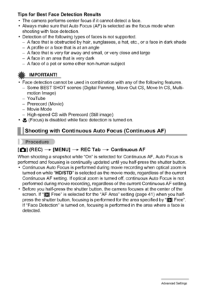 Page 8181Advanced Settings
Tips for Best Face Detection Results
• The camera performs center focus if it cannot detect a face.
• Always make sure that Auto Focus (AF) is selected as the focus mode when 
shooting with face detection.
• Detection of the following types of faces is not supported.
– A face that is obstructed by hair, sunglasses, a hat, etc., or a face in dark shade
– A profile or a face that is at an angle
– A face that is very far away and small, or very close and large
– A face in an area that is...