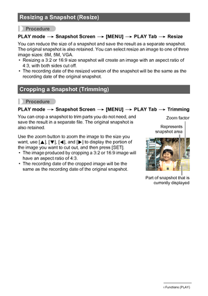 Page 106106Other Playback Functions (PLAY)
Procedure
PLAY mode * Snapshot Screen * [MENU] * PLAY Tab * Resize
You can reduce the size of a snapshot and save the result as a separate snapshot. 
The original snapshot is also retained. You can select resize an image to one of three 
image sizes: 8M, 5M, VGA.
• Resizing a 3:2 or 16:9 size snapshot will create an image with an aspect ratio of 
4:3, with both sides cut off.
• The recording date of the resized version of the snapshot will be the same as the 
recording...