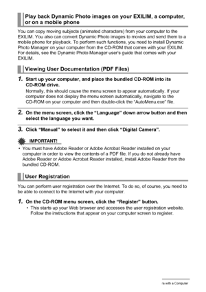 Page 130130Using the Camera with a Computer
You can copy moving subjects (animated characters) from your computer to the 
EXILIM. You also can convert Dynamic Photo images to movies and send them to a 
mobile phone for playback. To perform such functions, you need to install Dynamic 
Photo Manager on your computer from the CD-ROM that comes with your EXILIM.
For details, see the Dynamic Photo Manager user’s guide that comes with your 
EXILIM.
1.Start up your computer, and place the bundled CD-ROM into its...