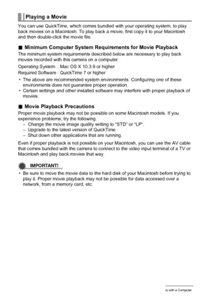 Page 134134Using the Camera with a Computer
You can use QuickTime, which comes bundled with your operating system, to play 
back movies on a Macintosh. To play back a movie, first copy it to your Macintosh 
and then double-click the movie file.
.Minimum Computer System Requirements for Movie Playback
The minimum system requirements described below are necessary to play back 
movies recorded with this camera on a computer.
• The above are recommended system environments. Configuring one of these 
environments...