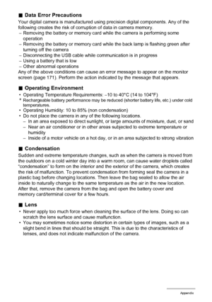 Page 154
154Appendix
.Data Error Precautions
Your digital camera is manufactured using  precision digital components. Any of the 
following creates the risk of corruption of data in camera memory. – Removing the battery or memory card while the camera is performing some 
operation
– Removing the battery or memory card wh ile the back lamp is flashing green after 
turning off the camera
– Disconnecting the USB cable while  communication is in progress
– Using a battery that is low
– Other abnormal operations
Any...