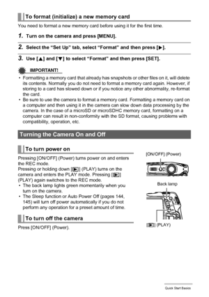 Page 2222Quick Start Basics
You need to format a new memory card before using it for the first time.
1.Turn on the camera and press [MENU].
2.Select the “Set Up” tab, select “Format” and then press [6].
3.Use [8] and [2] to select “Format” and then press [SET].
IMPORTANT!
• Formatting a memory card that already has snapshots or other files on it, will delete 
its contents. Normally you do not need to format a memory card again. However, if 
storing to a card has slowed down or if you notice any other...