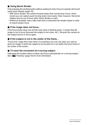 Page 2727Quick Start Basics
.Using Quick Shutter
Fully pressing the shutting button without waiting for Auto Focus to operate will record 
using Quick Shutter (page 79).
• With Quick Shutter, the camera focuses faster than normal Auto Focus, which 
means you can capture quick moving action more easily. Note, however, that some 
images may be out of focus when Quick Shutter is used.
• Whenever possible, take a little extra time to half-press the shutter button in order 
to ensure proper focus.
.If the image does...