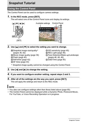 Page 3535Snapshot Tutorial
Snapshot Tutorial
The Control Panel can be used to configure camera settings.
1.In the REC mode, press [SET].
This will select one of the Control Panel icons and display its settings.
2.Use [8] and [2] to select the setting you want to change.
*Snapshot image quality cannot be changed using the Control Panel.
3.Use [4] and [6] to change the setting.
4.If you want to configure another setting, repeat steps 2 and 3.
5.After all of the settings are the way you want, press [SET].
This...