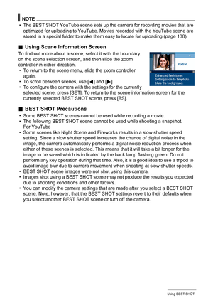 Page 5353Using BEST SHOT
NOTE
• The BEST SHOT YouTube scene sets up the camera for recording movies that are 
optimized for uploading to YouTube. Movies recorded with the YouTube scene are 
stored in a special folder to make them easy to locate for uploading (page 138).
.Using Scene Information Screen
To find out more about a scene, select it with the boundary 
on the scene selection screen, and then slide the zoom 
controller in either direction.
• To return to the scene menu, slide the zoom controller...