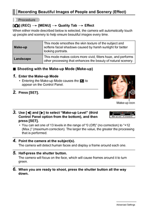 Page 6767Advanced Settings
Procedure
[r] (REC) * [MENU] * Quality Tab * Effect
When either mode described below is selected, the camera will automatically touch 
up people and scenery to help ensure beautiful images every time.
.Shooting with the Make-up Mode (Make-up)
1.Enter the Make-up Mode
• Entering the Make-up Mode causes the ± to 
appear on the Control Panel.
2.Press [SET].
3.Use [4] and [6] to select “Make-up Level” (third 
Control Panel option from the bottom), and then 
press [SET].
• You can set one...