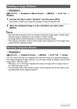 Page 8989Other Playback Functions (PLAY)
Procedure
[p] (PLAY) * Snapshot or Movie Screen * [MENU] * PLAY Tab * 
Rotation
1.Use [8] and [2] to select “Rotation” and then press [SET].
Each press of [SET] will rotate the displayed image 90 degrees left.
2.When the displayed image is at the orientation you want, press 
[MENU].
NOTE
• Note that this procedure does not actually change the image data. It simply alters 
how the image is displayed on the camera’s monitor screen.
• An image that has been protected or...