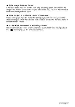 Page 2727Quick Start Basics
.If the image does not focus...
If the focus frame stays red and the back lamp is flashing green, it means that the 
image is not in focus (because the subject is too close, etc.). Re-point the camera at 
the subject and try to focus again.
.If the subject is not in the center of the frame...
“Focus lock” (page 40) is the name of a technique you can use when you want to 
shoot an image in which the subject to be focused on is not within the focus frame in 
the center of the screen....