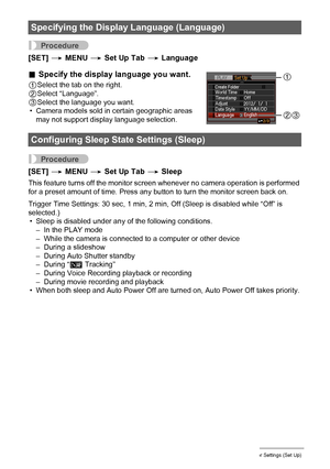 Page 140140Other Settings (Set Up)
Procedure
[SET] * MENU * Set Up Tab * Language
.Specify the display language you want.
1Select the tab on the right.
2Select “Language”.
3Select the language you want.
• Camera models sold in certain geographic areas 
may not support display language selection.
Procedure
[SET] * MENU * Set Up Tab * Sleep
This feature turns off the monitor screen whenever no camera operation is performed 
for a preset amount of time. Press any button to turn the monitor screen back on.
Trigger...