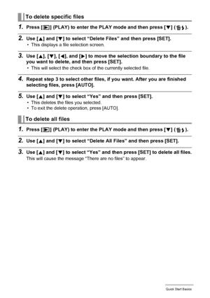 Page 3131Quick Start Basics
1.Press [p] (PLAY) to enter the PLAY mode and then press [2] ( ).
2.Use [8] and [2] to select “Delete Files” and then press [SET].
• This displays a file selection screen.
3.Use [8], [2], [4], and [6] to move the selection boundary to the file 
you want to delete, and then press [SET].
• This will select the check box of the currently selected file.
4.Repeat step 3 to select other files, if you want. After you are finished 
selecting files, press [AUTO].
5.Use [8] and [2] to select...