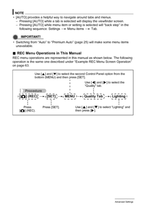 Page 6464Advanced Settings
NOTE
• [AUTO] provides a helpful way to navigate around tabs and menus.
– Pressing [AUTO] while a tab is selected will display the viewfinder screen.
– Pressing [AUTO] while menu item or setting is selected will “back step” in the 
following sequence: Settings 
* Menu items * Tab.
IMPORTANT!
• Switching from “Auto” to “Premium Auto” (page 25) will make some menu items 
unavailable.
.REC Menu Operations in This Manual
REC menu operations are represented in this manual as shown below....