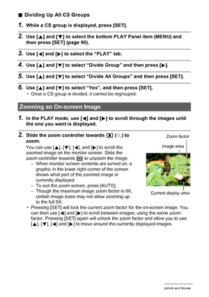 Page 8686Viewing Snapshots and Movies
.Dividing Up All CS Groups
1.While a CS group is displayed, press [SET].
2.Use [8] and [2] to select the bottom PLAY Panel item (MENU) and 
then press [SET] (page 90).
3.Use [4] and [6] to select the “PLAY” tab.
4.Use [8] and [2] to select “Divide Group” and then press [6].
5.Use [8] and [2] to select “Divide All Groups” and then press [SET].
6.Use [8] and [2] to select “Yes”, and then press [SET].
• Once a CS group is divided, it cannot be regrouped.
1.In the PLAY mode,...