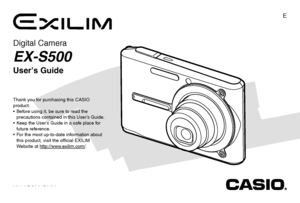 Page 1E
Digital Camera
EX-S500
User’s Guide
K835PCM1DMX
Thank you for purchasing this CASIO 
product.
  Before using it, be sure to read the  
precautions contained in this User’s Guide.
  Keep the User’s Guide in a safe place for 
future reference.
  For the most up-to-date information about 
this product, visit the official EXILIM  
Website at http://www.exilim.com/.
Downloaded From camera-usermanual.com Casio Manuals 