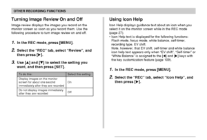 Page 111111
OTHER RECORDING FUNCTIONS
To do this:
Display images on the monitor
screen for about one second
immediately after they are recorded
Do not display images immediately
after they are recorded
Select this setting:
On
Off
Turning Image Review On and Off
Image review displays the images you record on the
monitor screen as soon as you record them. Use the
following procedure to turn image review on and off.
1.In the REC mode, press [MENU].
2.Select the “REC” tab, select “Review”, and
then press [].
3.Use...