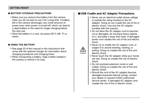 Page 41GETTING READY
41
 USB Cradle and AC Adaptor Precautions
Never use an electrical outlet whose voltage
is outside the rating marked on the AC
adaptor. Doing so can create the risk of fire or
electric shock. Use only the AC adaptor
bundled with this camera.
Do not allow the AC adaptor cord to become
cut or damaged, do not place heavy objects
on it, and keep it away from heat. A damaged
power cord creates the risk of fire and electric
shock.
Never try to modify the AC adaptor cord, or
subject it to...