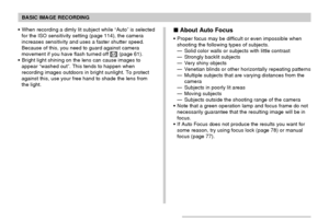 Page 56BASIC IMAGE RECORDING
56
 About Auto Focus
Proper focus may be difficult or even impossible when
shooting the following types of subjects.
—Solid color walls or subjects with little contrast
—Strongly backlit subjects
—Very shiny objects
—Venetian blinds or other horizontally repeating patterns
—Multiple subjects that are varying distances from the
camera
—Subjects in poorly lit areas
—Moving subjects
—Subjects outside the shooting range of the camera
Note that a green operation lamp and focus frame...