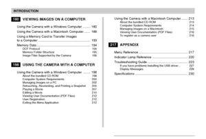 Page 7INTRODUCTION
7
180VIEWING IMAGES ON A COMPUTER
Using the Camera with a Windows Computer ........ 180
Using the Camera with a Macintosh Computer ....... 188
Using a Memory Card to Transfer Images
to a Computer .......................................................... 193
Memory Data ............................................................ 194
DCF Protocol 194
Memory Folder Structure 195
Image Files Supported by the Camera 196
198USING THE CAMERA WITH A COMPUTER
Using the Camera with a Windows...