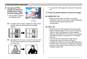 Page 8080
OTHER RECORDING FUNCTIONS
3.Use [] and [] to
change the exposure
compensation value,
and then press [SET].
•Pressing [SET] registers
the displayed value.
[] : Increases the EV value. A higher EV value is best
used for light-colored subjects and backlight
subjects.
[] : Decreases the EV value. A lower EV value is best
for dark-color subjects and for shooting outdoors
on a clear day.
EV value
•To cancel EV Shift, adjust the value until it becomes
0.0.
4.Press the shutter button to record the image....