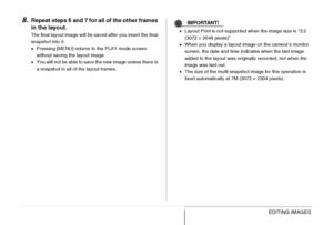 Page 169
169EDITING IMAGES
8.Repeat steps 6 and 7 for all of the other frames 
in the layout.
The final layout image will be saved after you insert the final 
snapshot into it.
•Pressing [MENU] returns to the PLAY mode screen 
without saving the layout image.
• You will not be able to save the new image unless there is 
a snapshot in all of the layout frames.
IMPORTANT!
•Layout Print is not supported when the image size is “3:2 
(3072 × 2048 pixels)”.
• When you display a layout image on the camera’s monitor...