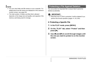 Page 185
185MANAGING YOUR FILES
NOTE•You can view folder and file names on your computer. For 
details about how file names are displayed on the camera’s 
monitor screen, see page 254.
• The total number of folders and files that is allowed 
depends on the image size and quality, and capacity of the 
memory card being used for storage. You can protect an important file to ensure that it cannot be 
deleted accidentally.
IMPORTANT!
•
Note that even if a file is protected, it will be deleted if you 
perform the...