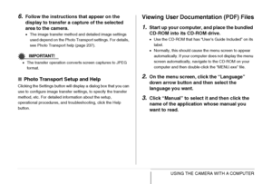 Page 237
237USING THE CAMERA WITH A COMPUTER
6.Follow the instructions that appear on the 
display to transfer a capture of the selected 
area to the camera.
• The image transfer method and detailed image settings 
used depend on the Photo Transport settings. For details, 
see Photo Transport help (page 237).
IMPORTANT!
•The transfer operation converts screen captures to JPEG 
format.
■ Photo Transport Setup and Help
Clicking the Settings button will display a dialog box that you can 
use to configure image...