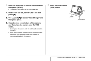 Page 241
241USING THE CAMERA WITH A COMPUTER
3.Open the lens cover to turn on the camera and 
then press [MENU].
• Do not place the camera on the USB cradle yet.
4.On the “Set Up” tab, select “USB” and then 
press [ X].
5.Use [ S] and [ T] to select “Mass Storage” and 
then press [SET].
6.Close the lens cover to  turn off the camera 
and then place the camera onto the USB 
cradle.
• Do not place the camera onto the USB cradle while it is 
turned on.
• If you plan to transfer images from the camera’s built-in...