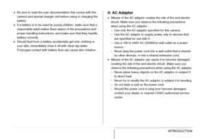 Page 31
31INTRODUCTION
•Be sure to read the user documentation that comes with the 
camera and special charger unit before using or charging the 
battery.
• If a battery is to be used by young children, make sure that a 
responsible adult makes them aware of the precautions and 
proper handling instructions, and make sure that they handle 
battery correctly.
• Should fluid from a battery accidentally get onto clothing or 
your skin, immediately rinse it off with clean tap water. 
Prolonged contact with battery...