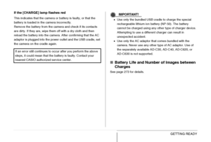Page 39
39GETTING READY
If the [CHARGE] lamp flashes red
This indicates that the camera or battery is faulty, or that the 
battery is loaded in the camera incorrectly.
Remove the battery from the camera and check if its contacts 
are dirty. If they are, wipe them off with a dry cloth and then 
reload the battery into the camera. After confirming that the AC 
adaptor is plugged into the power outlet and the USB cradle, set 
the camera on the cradle again.IMPORTANT!
•
Use only the bundled USB cradle to charge the...