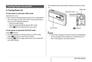 Page 43
43GETTING READY
■Turning Power On
To turn power on and enter a REC mode
Open the lens cover.
•If the camera is already turned and in the PLAY mode with the 
lens cover open, you can enter a REC mode by performing 
any one of the following operations.
– Press the shutter button.
– Align the mode dial with the desired REC mode.
– Press [ ] (PLAY) (with the lens cover open).
To turn power on and enter the PLAY mode
Press [ ] (PLAY).
•If power is already on and the camera is in a REC mode, 
press [ ] (PLAY)...