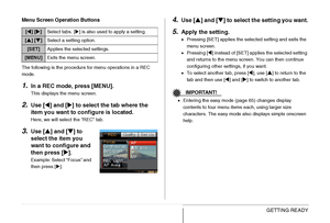 Page 52
52GETTING READY
Menu Screen Operation Buttons
The following is the procedure for menu operations in a REC 
mode.
1.In a REC mode, press [MENU].
This displays the menu screen.
2.Use [
W] and [ X] to select the tab where the 
item you want to configure is located.
Here, we will select the “REC” tab.
3.Use [ S] and [ T] to 
select the item you 
want to configure and 
then press [ X].
Example: Select “Focus” and 
then press [ X].
4.Use [ S] and [ T] to select the setting you want.
5.Apply the setting.
•...