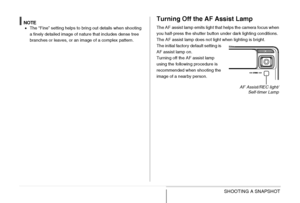 Page 64
64SHOOTING A SNAPSHOT
NOTE•The “Fine” setting helps to bring out details when shooting 
a finely detailed image of nature that includes dense tree 
branches or leaves, or an image of a complex pattern.
Turning Off the AF Assist Lamp
The AF assist lamp emits light that helps the camera focus when 
you half-press the shutter button under dark lighting conditions. 
The AF assist lamp does not light when lighting is bright.
The initial factory default setting is 
AF assist lamp on.
Turning off the AF assist...