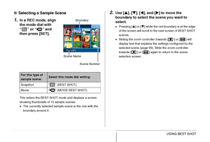 Page 97
97USING BEST SHOT
■Selecting a Sample Scene
1.In a REC mode, align 
the mode dial with 
“” or “” and 
then press [SET].
This enters the BEST SHOT mode and displays a screen 
showing thumbnails of 12 sample scenes.
•The currently selected sample scene is the one with the  
boundary around it.
2.Use [ S], [ T], [ W], and [ X] to move the 
boundary to select the scene you want to 
select.
• Pressing [ S] or [ T] while the red boundary is at the edge 
of the screen will scroll to the next screen of BEST...