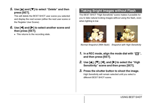 Page 110110USING BEST SHOT
5.Use [S] and [T] to select “Delete” and then 
press [SET].
This will delete the BEST SHOT user scene you selected 
and display the next screen (either the next user scene or 
the Register User Scene).
6.Use [W] and [X] to select another scene and 
then press [SET].
•This returns to the recording state.The BEST SHOT “High Sensitivity” scene makes it possible for 
you to take natural looking images without using the flash, even 
when lighting is low
1.In a REC mode, align the mode dial...