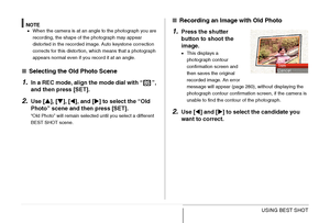 Page 117117USING BEST SHOT
NOTE•When the camera is at an angle to the photograph you are 
recording, the shape of the photograph may appear 
distorted in the recorded image. Auto keystone correction 
corrects for this distortion, which means that a photograph 
appears normal even if you record it at an angle.
■Selecting the Old Photo Scene
1.In a REC mode, align the mode dial with “ ”, 
and then press [SET].
2.Use [S], [T], [W], and [X] to select the “Old 
Photo” scene and then press [SET].
“Old Photo” will...