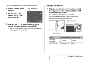 Page 124124ADVANCED SETTINGS
Perform the following steps to change the focus mode.
1.In a REC mode, press 
[MENU].
2.On the “REC” tab, 
select “Focus” and 
then press [X].
3.Use [S] and [T] to select the focus mode 
setting you want and then press [SET].
•See the following pages of this section for details about 
shooting with each focus mode.
Using Auto Focus
1.
Align the monitor screen’s focus frame with 
the subject you want to focus and then half-
press the shutter button.
This camera will perform the focus...