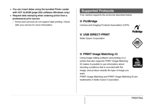 Page 227227PRINTING
•You can insert dates using the bundled Photo Loader 
with HOT ALBUM (page 232) software (Windows only).
•Request date stamping when ordering prints from a 
professional print service
– Some print services do not support date printing. Check 
with your service for more information.Your camera supports the protocols described below.
■PictBridge
Camera and Imaging Products Association (CIPA)
■USB DIRECT-PRINT
Seiko Epson Corporation
■PRINT Image Matching III
Using image editing software and...