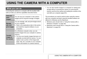 Page 229229USING THE CAMERA WITH A COMPUTER
USING THE CAMERA WITH A COMPUTER
Connecting the camera to a computer with the bundled USB 
cable provides you with the capabilities described below.*You can also transfer images to a computer for viewing and 
storage without connecting the camera, by removing the 
memory card from the camera and reading the contents of the 
card with your computer (page 261).
The procedures you need to perform when using the camera 
with your computer and when using the bundled...