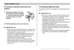 Page 138USING A MEMORY CARD
138
Formatting a Memory Card
Formatting a memory card deletes any data already stored
on it.
 IMPORTANT! 
•Be sure to use the camera to format a memory card.
Formatting a memory card on a computer and then
using it in the camera can slow down data
processing by the camera. In the case of an SD card,
formatting on a computer can result in non-
conformity with the SD format, causing problems with
compatibility, operation, etc.
•Note that data deleted by a memory card format
operation...