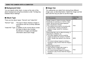 Page 169USING THE CAMERA WITH A COMPUTER
169
 Background Color
You can specify white, black, or gray as the color of the
album background using the procedure under “Configuring
Detailed Album Settings”.
 Album Type
There are two album types: “Normal” and “Index/Info”.
“Normal” Type : This type of album displays images in
accordance with the currently selected
layout.
“Index/Info” Type : In addition to the normal album screen,
this type of album also includes
thumbnails of images and detailed
information about...
