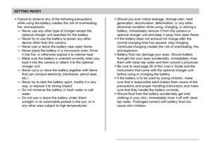 Page 34GETTING READY
34
Failure to observe any of the following precautions
while using the battery creates the risk of overheating,
fire, and explosion.
—Never use any other type of charger except the
optional charger unit specified for the battery.
—Never try to use the battery to power any other
device other than this camera.
—Never use or leave the battery near open flame.
—Never place the battery in a microwave oven, throw
it into fire, or otherwise expose it to intense heat.
—Make sure the battery is...