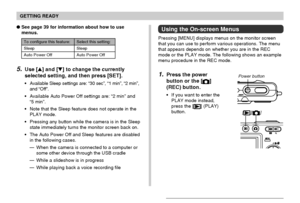 Page 39GETTING READY
39
5.Use [] and [] to change the currently
selected setting, and then press [SET].
Available Sleep settings are: “30 sec”, “1 min”, “2 min”,
and “Off”.
Available Auto Power Off settings are: “2 min” and
“5 min”.
Note that the Sleep feature does not operate in the
PLAY mode.
Pressing any button while the camera is in the Sleep
state immediately turns the monitor screen back on.
The Auto Power Off and Sleep features are disabled
in the following cases.
—When the camera is connected to...