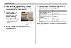 Page 41GETTING READY
41
3.Press [] or [] to select the tab you want,
and then press [SET] to move the selection
cursor from the tab to the settings.
4.Use [] and [] to
select the feature
whose setting you
want to configure,
and then press [].
Instead of pressing [],
you could also press
[SET].
5.Use [] and [] to change the currently
selected setting.
Example: To select the
“REC Mode”
item.
6.Perform one of the following operations to
apply the setting you configured.
To do this:
Apply the setting and...